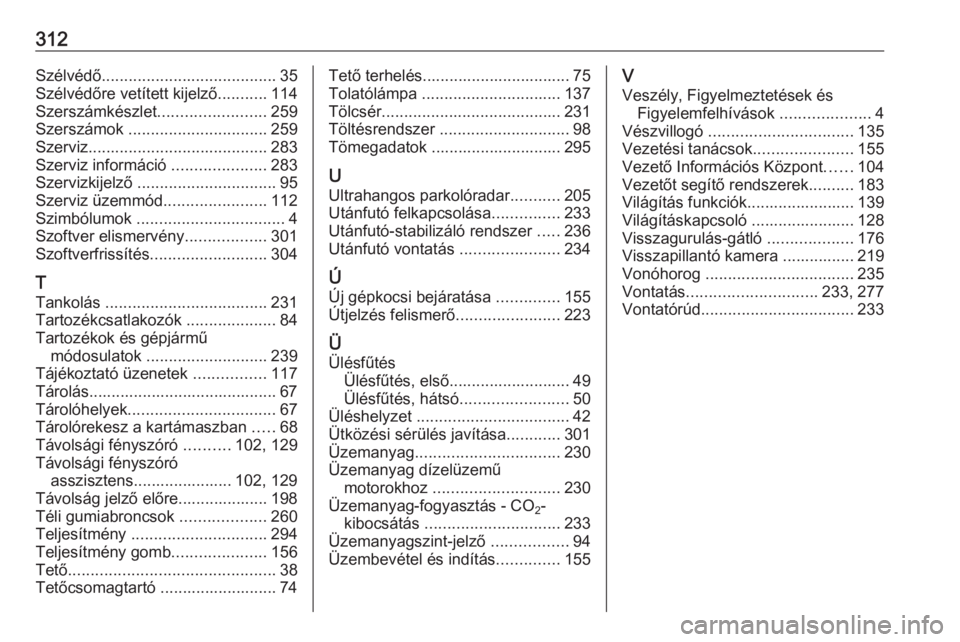 OPEL INSIGNIA BREAK 2017.5  Kezelési útmutató (in Hungarian) 312Szélvédő....................................... 35
Szélvédőre vetített kijelző ...........114
Szerszámkészlet ........................259
Szerszámok  ............................... 259
