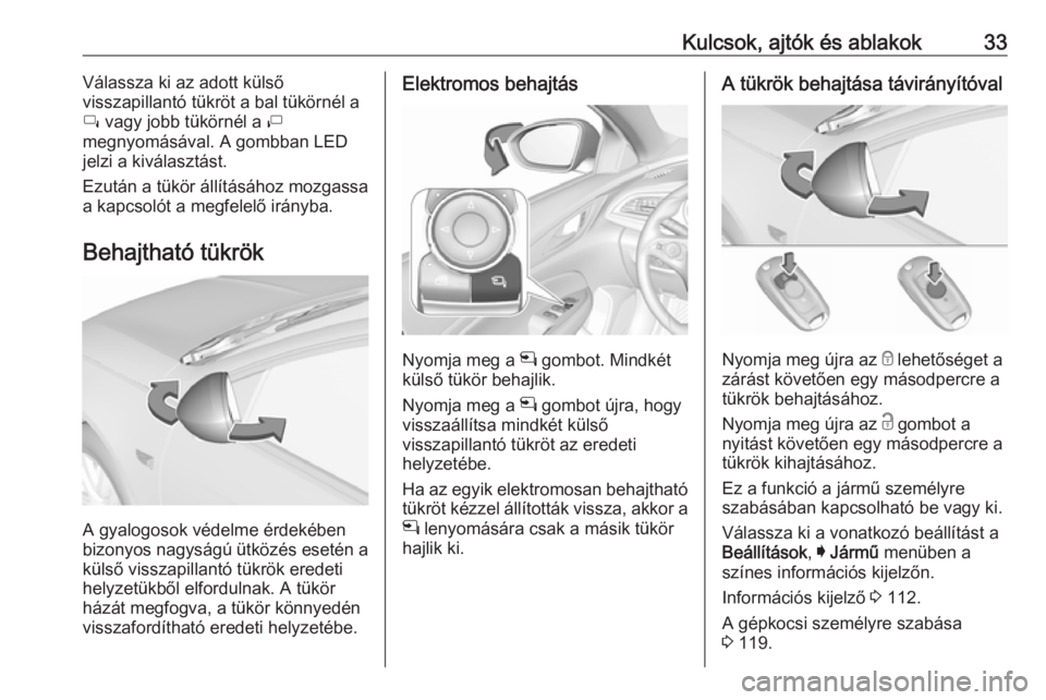 OPEL INSIGNIA BREAK 2017.5  Kezelési útmutató (in Hungarian) Kulcsok, ajtók és ablakok33Válassza ki az adott külső
visszapillantó tükröt a bal tükörnél a
í  vagy jobb tükörnél a  ì
megnyomásával. A gombban LED
jelzi a kiválasztást.
Ezután a