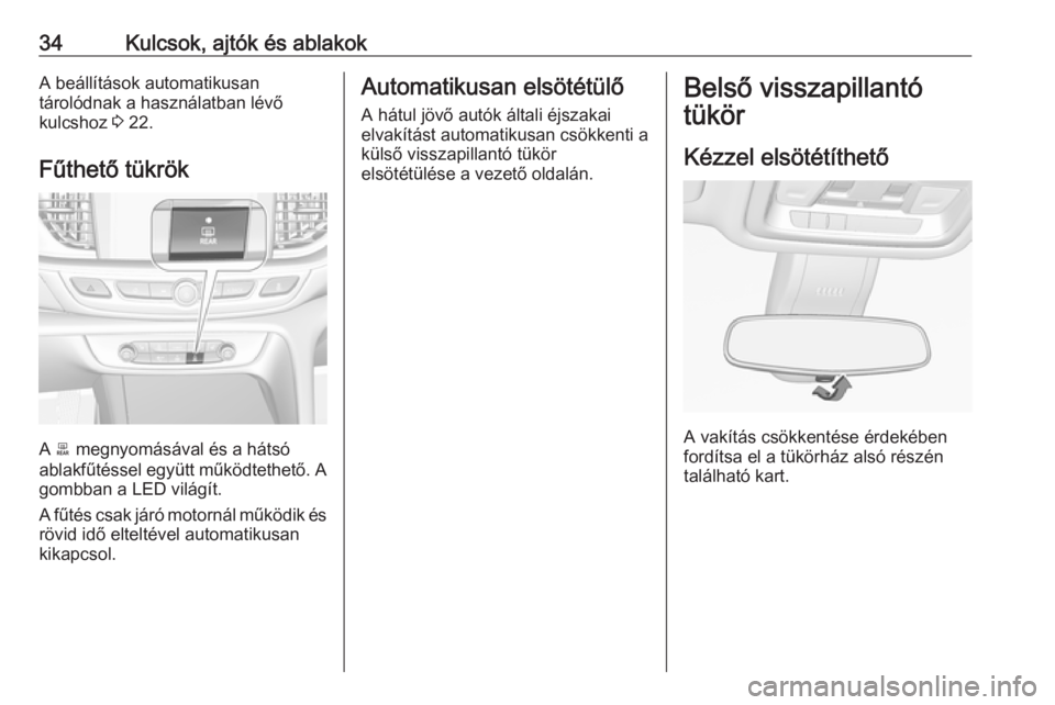 OPEL INSIGNIA BREAK 2017.5  Kezelési útmutató (in Hungarian) 34Kulcsok, ajtók és ablakokA beállítások automatikusan
tárolódnak a használatban lévő
kulcshoz  3 22.
Fűthető tükrök
A  b megnyomásával és a hátsó
ablakfűtéssel együtt működtet
