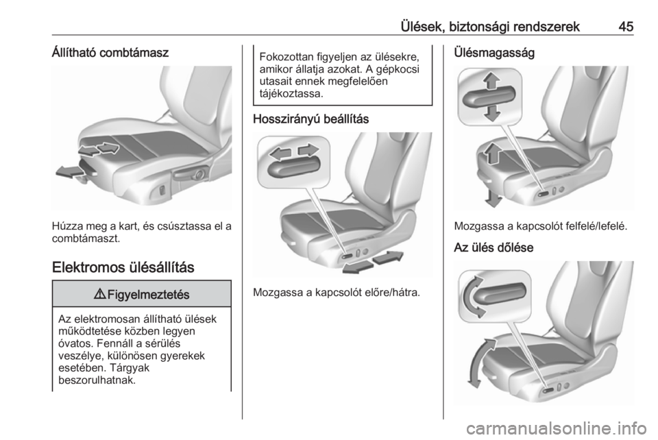 OPEL INSIGNIA BREAK 2017.5  Kezelési útmutató (in Hungarian) Ülések, biztonsági rendszerek45Állítható combtámasz
Húzza meg a kart, és csúsztassa el acombtámaszt.
Elektromos ülésállítás
9 Figyelmeztetés
Az elektromosan állítható ülések
műk