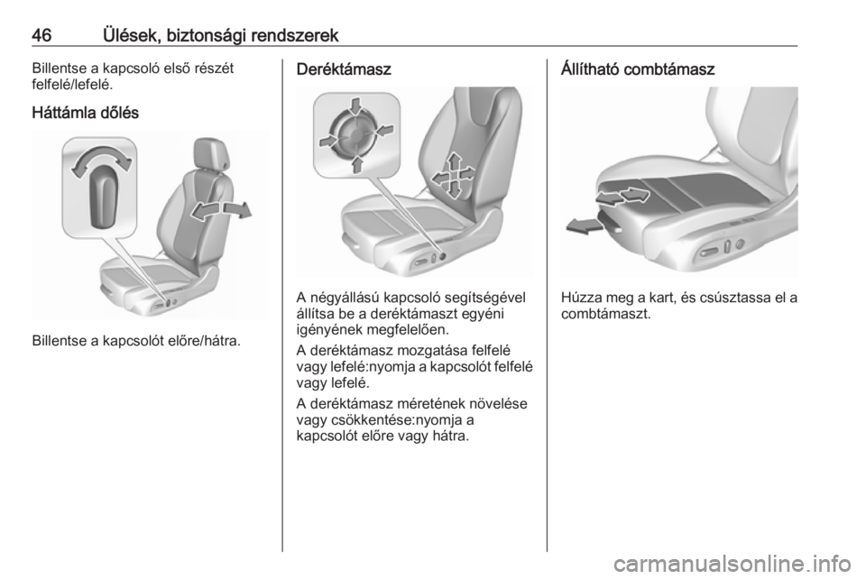 OPEL INSIGNIA BREAK 2017.5  Kezelési útmutató (in Hungarian) 46Ülések, biztonsági rendszerekBillentse a kapcsoló első részét
felfelé/lefelé.
Háttámla dőlés
Billentse a kapcsolót előre/hátra.
Deréktámasz
A négyállású kapcsoló segítségév