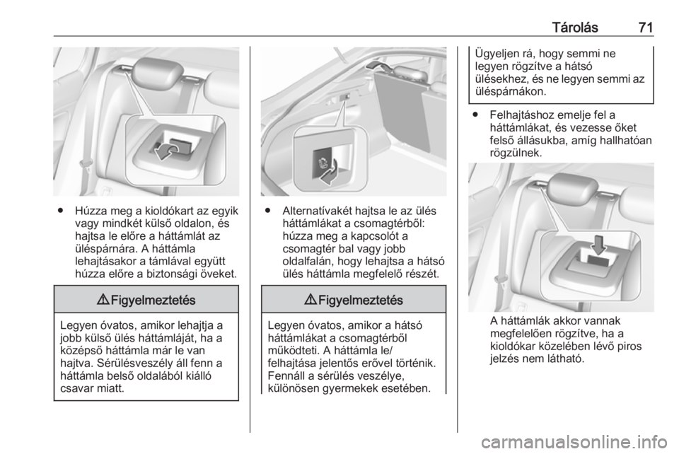 OPEL INSIGNIA BREAK 2017.5  Kezelési útmutató (in Hungarian) Tárolás71
● Húzza meg a kioldókart az egyikvagy mindkét külső oldalon, és
hajtsa le előre a háttámlát az
üléspárnára. A háttámla
lehajtásakor a támlával együtt
húzza előre a 