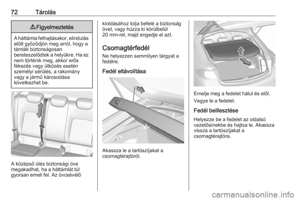 OPEL INSIGNIA BREAK 2017.5 Kezelési útmutató (in Hungarian) 72Tárolás9Figyelmeztetés
A háttámla felhajtásakor, elindulás
előtt győződjön meg arról, hogy a
támlák biztonságosan
bereteszelődtek a helyükre. Ha ez nem történik meg, akkor erős
f OPEL INSIGNIA BREAK 2017.5 Kezelési útmutató (in Hungarian) 72Tárolás9Figyelmeztetés
A háttámla felhajtásakor, elindulás
előtt győződjön meg arról, hogy a
támlák biztonságosan
bereteszelődtek a helyükre. Ha ez nem történik meg, akkor erős
f