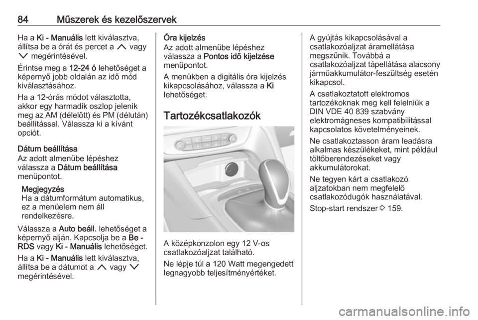 OPEL INSIGNIA BREAK 2017.5  Kezelési útmutató (in Hungarian) 84Műszerek és kezelőszervekHa a Ki - Manuális  lett kiválasztva,
állítsa be a órát és percet a  n vagy
o  megérintésével.
Érintse meg a  12-24 ó lehetőséget a
képernyő jobb oldalán