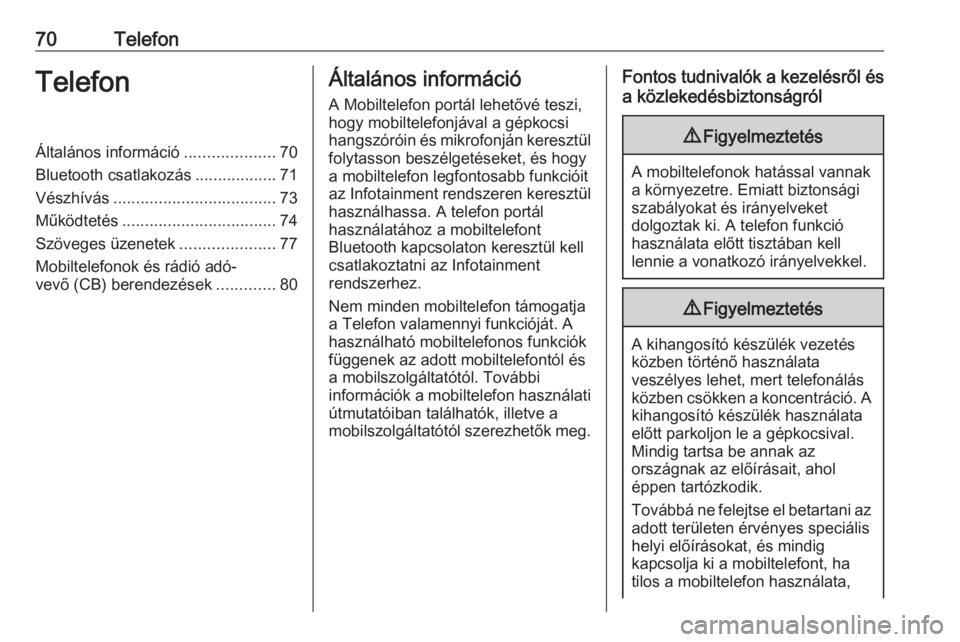 OPEL INSIGNIA BREAK 2017.75  Infotainment kézikönyv (in Hungarian) 70TelefonTelefonÁltalános információ....................70
Bluetooth csatlakozás ..................71
Vészhívás .................................... 73
Működtetés ..........................