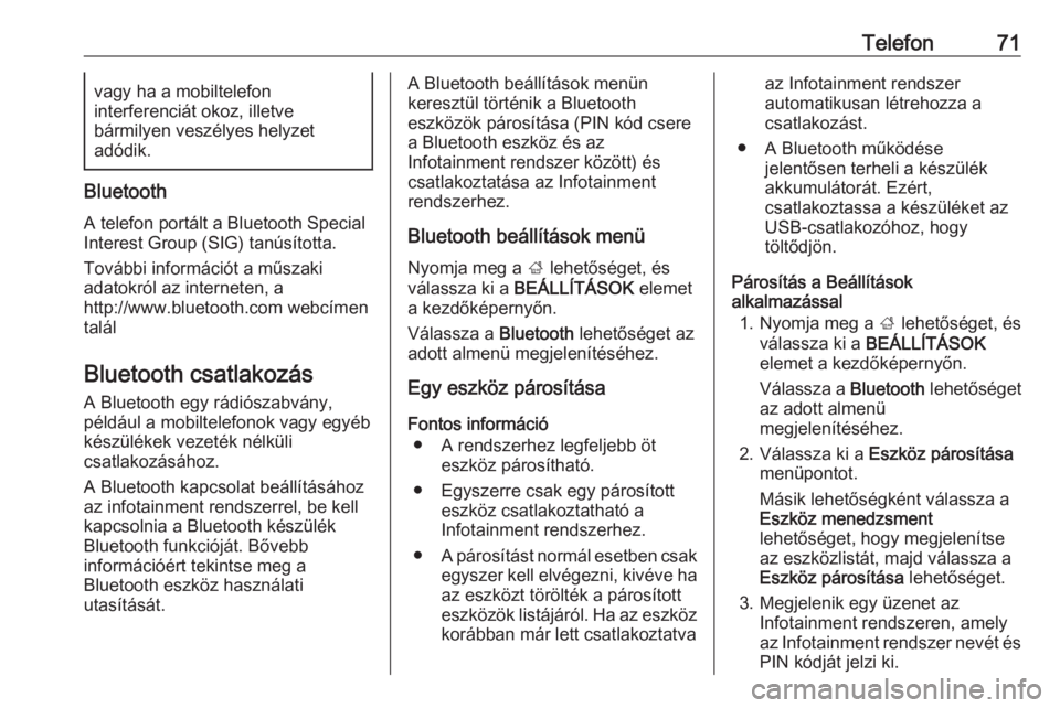 OPEL INSIGNIA BREAK 2017.75  Infotainment kézikönyv (in Hungarian) Telefon71vagy ha a mobiltelefon
interferenciát okoz, illetve
bármilyen veszélyes helyzet
adódik.
Bluetooth
A telefon portált a Bluetooth Special
Interest Group (SIG) tanúsította.
További infor
