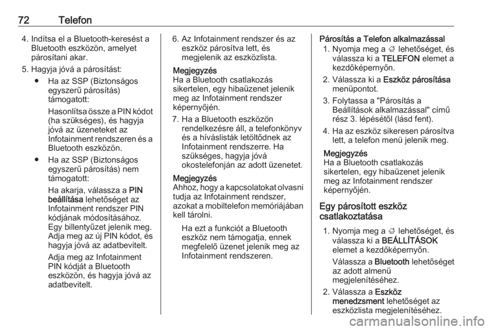 OPEL INSIGNIA BREAK 2017.75  Infotainment kézikönyv (in Hungarian) 72Telefon4. Indítsa el a Bluetooth-keresést aBluetooth eszközön, amelyet
párosítani akar.
5. Hagyja jóvá a párosítást: ● Ha az SSP (Biztonságos egyszerű párosítás)
támogatott:
Hason