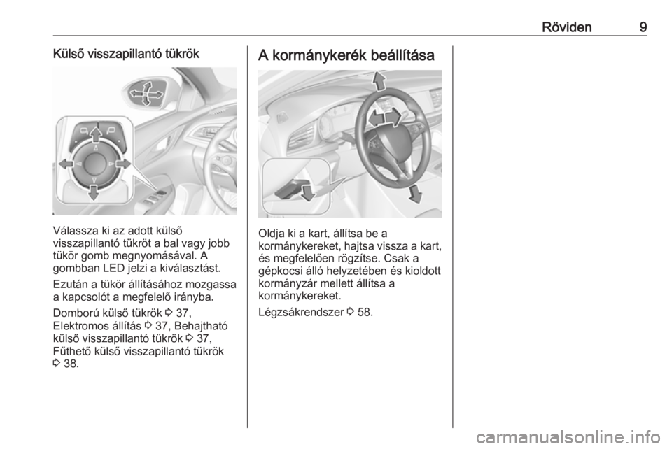 OPEL INSIGNIA BREAK 2017.75  Kezelési útmutató (in Hungarian) Röviden9Külső visszapillantó tükrök
Válassza ki az adott külső
visszapillantó tükröt a bal vagy jobb
tükör gomb megnyomásával. A
gombban LED jelzi a kiválasztást.
Ezután a tükör �