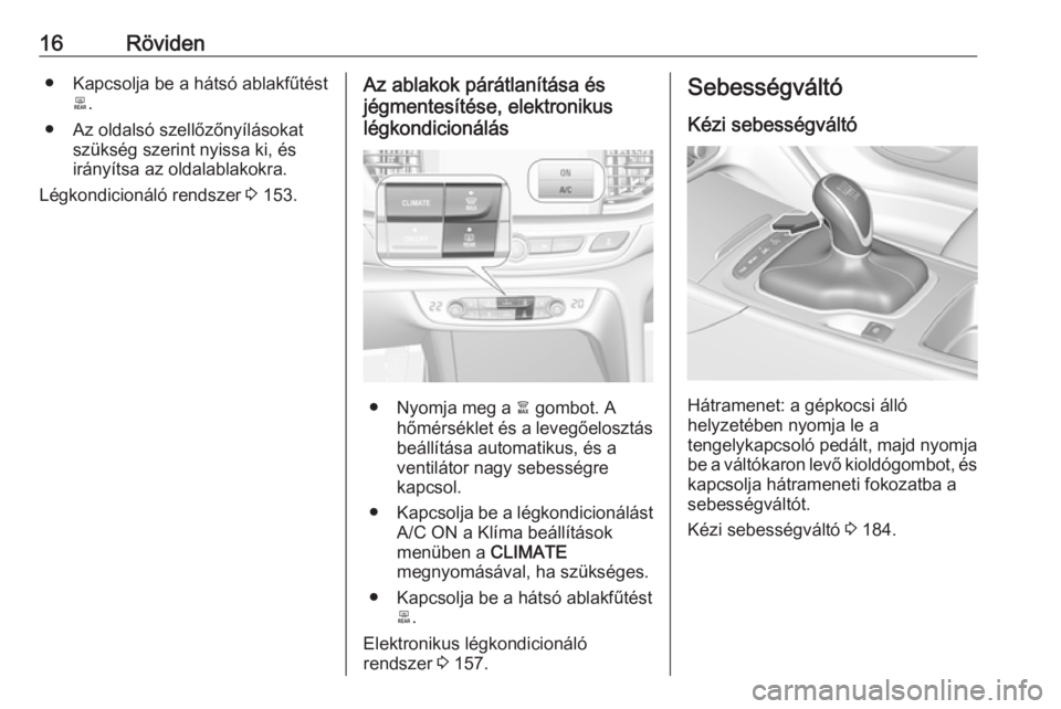 OPEL INSIGNIA BREAK 2017.75  Kezelési útmutató (in Hungarian) 16Röviden● Kapcsolja be a hátsó ablakfűtéstb.
● Az oldalsó szellőzőnyílásokat szükség szerint nyissa ki, és
irányítsa az oldalablakokra.
Légkondicionáló rendszer  3 153.Az ablako