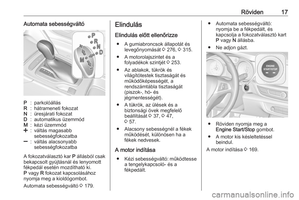 OPEL INSIGNIA BREAK 2017.75  Kezelési útmutató (in Hungarian) Röviden17Automata sebességváltóP:parkolóállásR:hátrameneti fokozatN:üresjárati fokozatD:automatikus üzemmódM:kézi üzemmód<:váltás magasabb
sebességfokozatba]:váltás alacsonyabb
seb