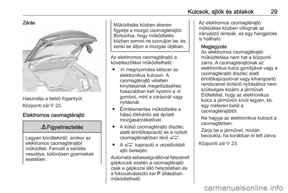 OPEL INSIGNIA BREAK 2017.75 Kezelési útmutató (in Hungarian) Kulcsok, ajtók és ablakok29Zárás
Használja a belső fogantyút.
Központi zár 3 23.
Elektromos csomagtérajtó
9 Figyelmeztetés
Legyen körültekintő, amikor az
elektromos csomagtérajtót
m OPEL INSIGNIA BREAK 2017.75 Kezelési útmutató (in Hungarian) Kulcsok, ajtók és ablakok29Zárás
Használja a belső fogantyút.
Központi zár 3 23.
Elektromos csomagtérajtó
9 Figyelmeztetés
Legyen körültekintő, amikor az
elektromos csomagtérajtót
m