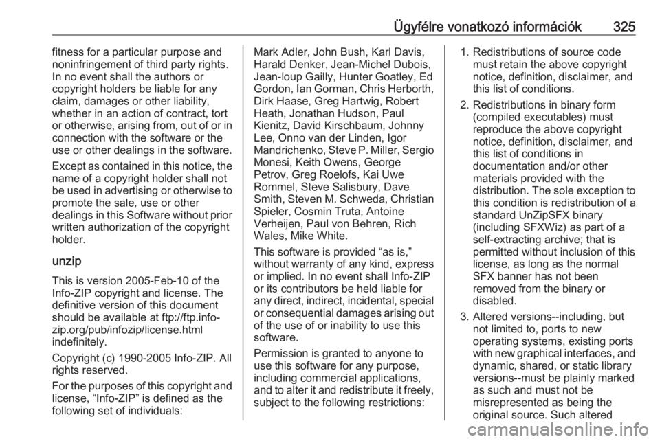 OPEL INSIGNIA BREAK 2017.75  Kezelési útmutató (in Hungarian) Ügyfélre vonatkozó információk325fitness for a particular purpose and
noninfringement of third party rights.
In no event shall the authors or
copyright holders be liable for any
claim, damages or