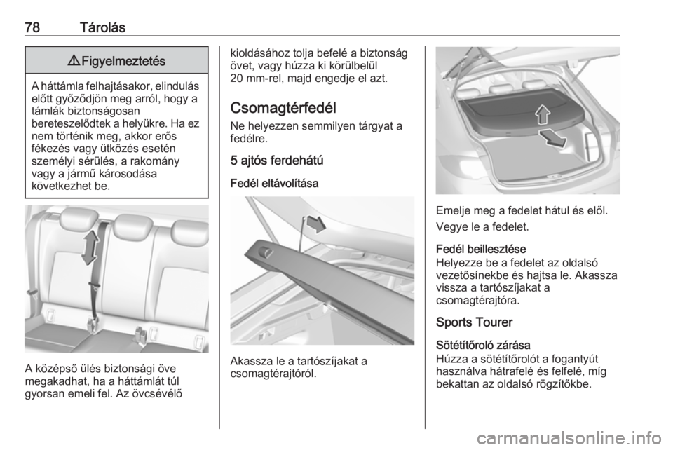 OPEL INSIGNIA BREAK 2017.75 Kezelési útmutató (in Hungarian) 78Tárolás9Figyelmeztetés
A háttámla felhajtásakor, elindulás
előtt győződjön meg arról, hogy a
támlák biztonságosan
bereteszelődtek a helyükre. Ha ez nem történik meg, akkor erős
f OPEL INSIGNIA BREAK 2017.75 Kezelési útmutató (in Hungarian) 78Tárolás9Figyelmeztetés
A háttámla felhajtásakor, elindulás
előtt győződjön meg arról, hogy a
támlák biztonságosan
bereteszelődtek a helyükre. Ha ez nem történik meg, akkor erős
f