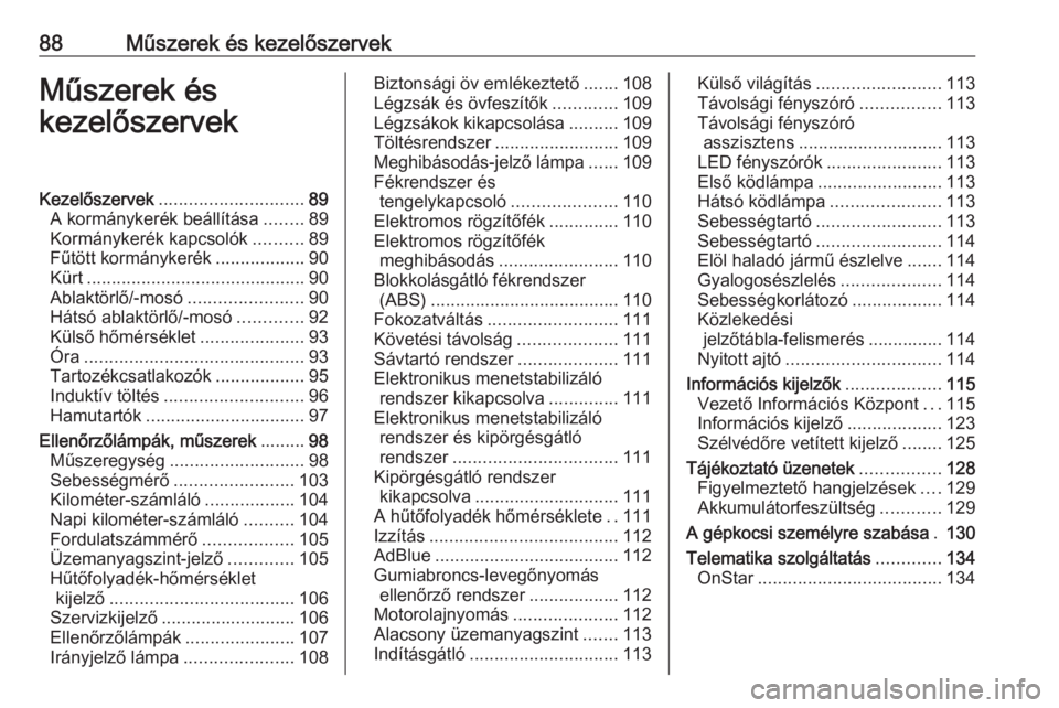 OPEL INSIGNIA BREAK 2017.75 Kezelési útmutató (in Hungarian) 88Műszerek és kezelőszervekMűszerek és
kezelőszervekKezelőszervek ............................. 89
A kormánykerék beállítása ........89
Kormánykerék kapcsolók ..........89
Fűtött korm OPEL INSIGNIA BREAK 2017.75 Kezelési útmutató (in Hungarian) 88Műszerek és kezelőszervekMűszerek és
kezelőszervekKezelőszervek ............................. 89
A kormánykerék beállítása ........89
Kormánykerék kapcsolók ..........89
Fűtött korm
