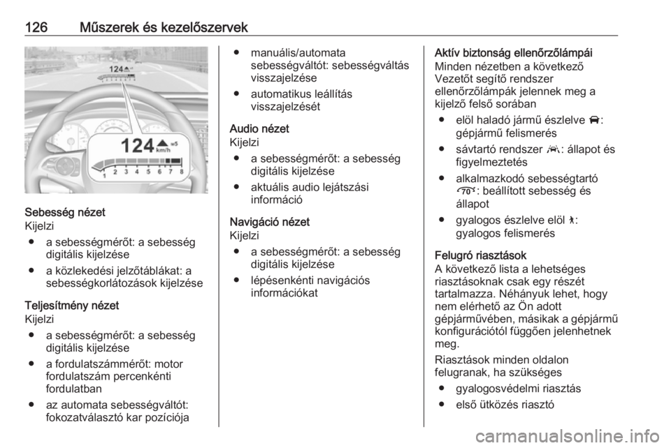 OPEL INSIGNIA BREAK 2018 Kezelési útmutató (in Hungarian) 126Műszerek és kezelőszervek
Sebesség nézet
Kijelzi
● a sebességmérőt: a sebesség digitális kijelzése
● a közlekedési jelzőtáblákat: a sebességkorlátozások kijelzése
Teljesítm OPEL INSIGNIA BREAK 2018 Kezelési útmutató (in Hungarian) 126Műszerek és kezelőszervek
Sebesség nézet
Kijelzi
● a sebességmérőt: a sebesség digitális kijelzése
● a közlekedési jelzőtáblákat: a sebességkorlátozások kijelzése
Teljesítm