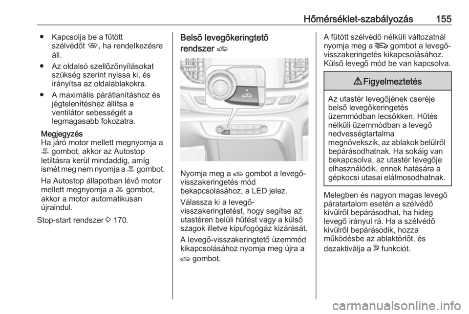 OPEL INSIGNIA BREAK 2018 Kezelési útmutató (in Hungarian) Hőmérséklet-szabályozás155● Kapcsolja be a fűtöttszélvédőt ,, ha rendelkezésre
áll.
● Az oldalsó szellőzőnyílásokat szükség szerint nyissa ki, és
irányítsa az oldalablakokra OPEL INSIGNIA BREAK 2018 Kezelési útmutató (in Hungarian) Hőmérséklet-szabályozás155● Kapcsolja be a fűtöttszélvédőt ,, ha rendelkezésre
áll.
● Az oldalsó szellőzőnyílásokat szükség szerint nyissa ki, és
irányítsa az oldalablakokra