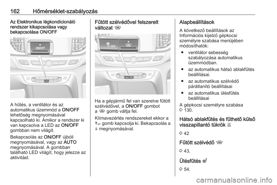 OPEL INSIGNIA BREAK 2018 Kezelési útmutató (in Hungarian) 162Hőmérséklet-szabályozásAz Elektronikus légkondicionáló
rendszer kikapcsolása vagy
bekapcsolása ON/OFF
A hűtés, a ventilátor és az
automatikus üzemmód a ON/OFF
lehetőség megnyomá OPEL INSIGNIA BREAK 2018 Kezelési útmutató (in Hungarian) 162Hőmérséklet-szabályozásAz Elektronikus légkondicionáló
rendszer kikapcsolása vagy
bekapcsolása ON/OFF
A hűtés, a ventilátor és az
automatikus üzemmód a ON/OFF
lehetőség megnyomá