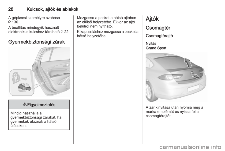 OPEL INSIGNIA BREAK 2018 Kezelési útmutató (in Hungarian) 28Kulcsok, ajtók és ablakokA gépkocsi személyre szabása
3 130.
A beállítás mindegyik használt
elektronikus kulcshoz tárolható 3 22.
Gyermekbiztonsági zárak9 Figyelmeztetés
Mindig haszn OPEL INSIGNIA BREAK 2018 Kezelési útmutató (in Hungarian) 28Kulcsok, ajtók és ablakokA gépkocsi személyre szabása
3 130.
A beállítás mindegyik használt
elektronikus kulcshoz tárolható 3 22.
Gyermekbiztonsági zárak9 Figyelmeztetés
Mindig haszn