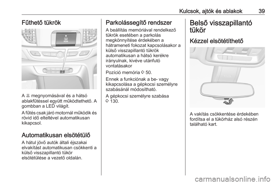 OPEL INSIGNIA BREAK 2018  Kezelési útmutató (in Hungarian) Kulcsok, ajtók és ablakok39Fűthető tükrök
A b megnyomásával és a hátsó
ablakfűtéssel együtt működtethető. A
gombban a LED világít.
A fűtés csak járó motornál működik és
röv