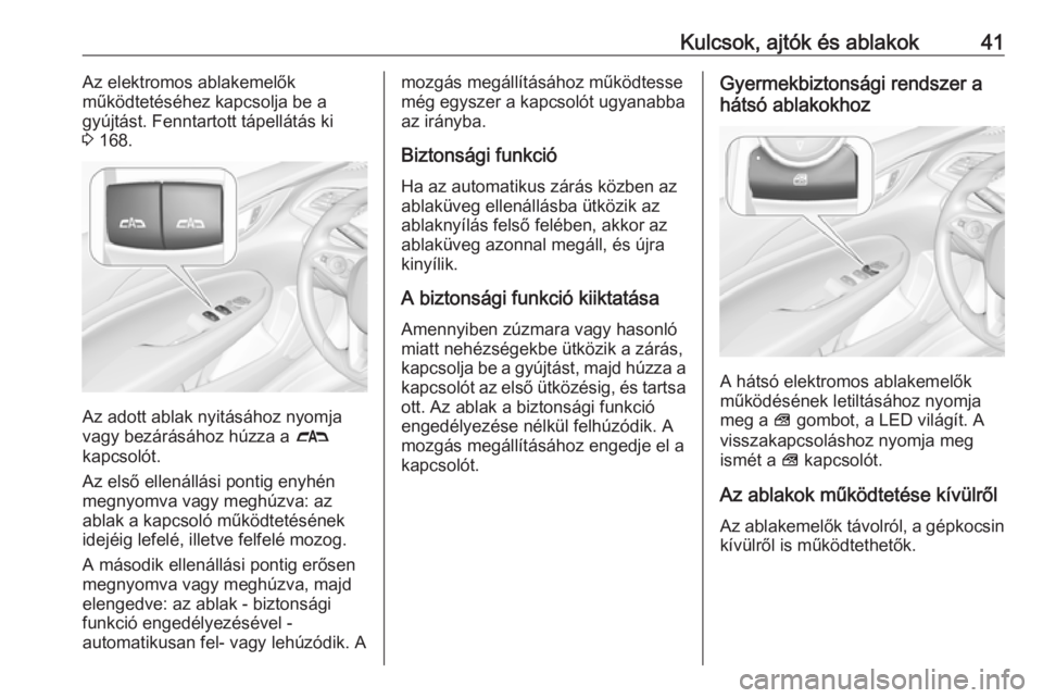 OPEL INSIGNIA BREAK 2018  Kezelési útmutató (in Hungarian) Kulcsok, ajtók és ablakok41Az elektromos ablakemelők
működtetéséhez kapcsolja be a
gyújtást. Fenntartott tápellátás ki
3  168.
Az adott ablak nyitásához nyomja
vagy bezárásához húzza
