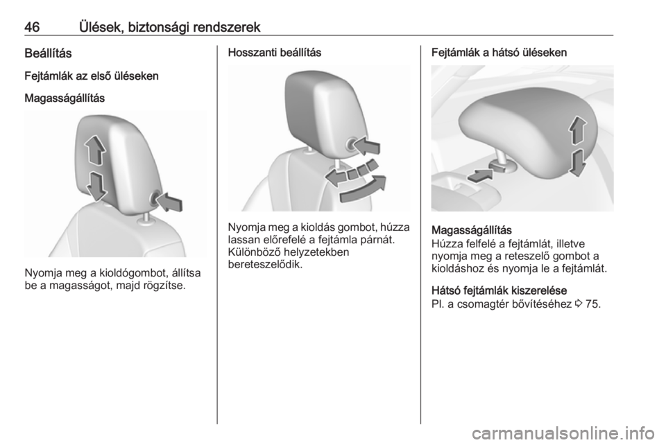OPEL INSIGNIA BREAK 2018  Kezelési útmutató (in Hungarian) 46Ülések, biztonsági rendszerekBeállításFejtámlák az első üléseken
Magasságállítás
Nyomja meg a kioldógombot, állítsa
be a magasságot, majd rögzítse.
Hosszanti beállítás
Nyomja