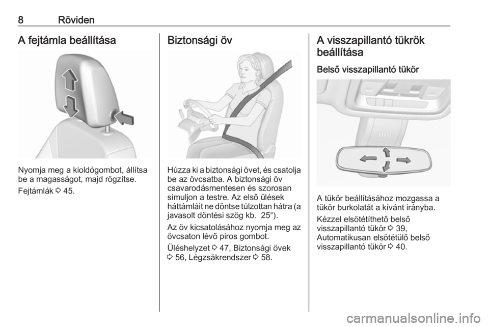OPEL INSIGNIA BREAK 2018  Kezelési útmutató (in Hungarian) 8RövidenA fejtámla beállítása
Nyomja meg a kioldógombot, állítsa
be a magasságot, majd rögzítse.
Fejtámlák  3 45.
Biztonsági öv
Húzza ki a biztonsági övet, és csatolja
be az övcsat