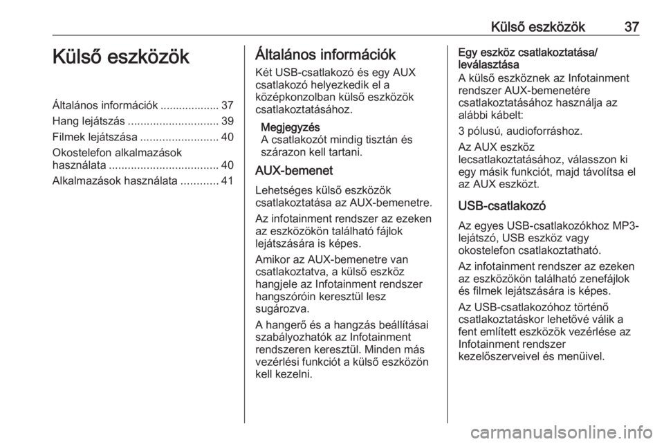OPEL INSIGNIA BREAK 2018.5  Infotainment kézikönyv (in Hungarian) Külső eszközök37Külső eszközökÁltalános információk ................... 37
Hang lejátszás ............................. 39
Filmek lejátszása .........................40
Okostelefon alk
