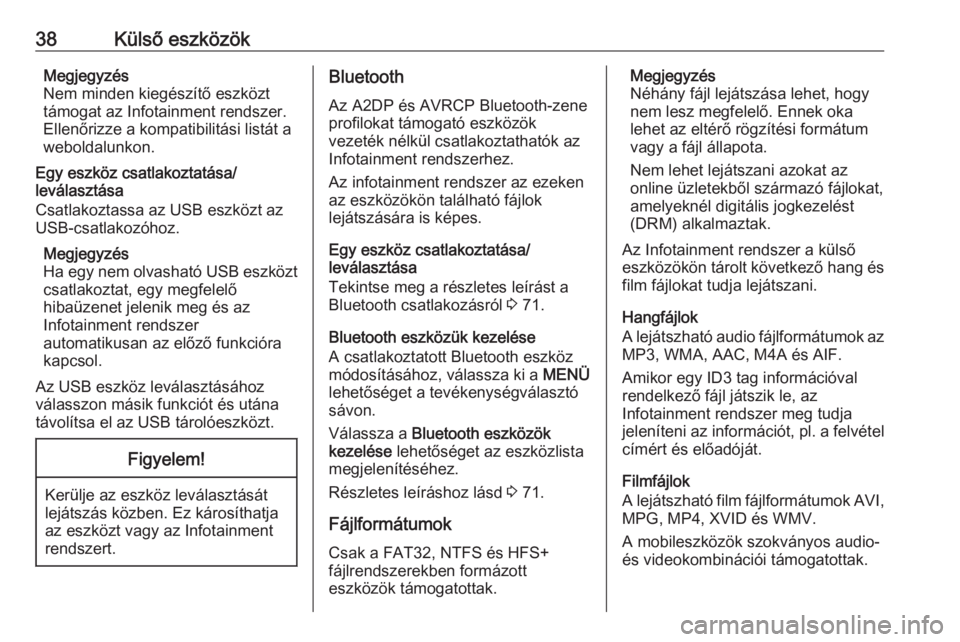 OPEL INSIGNIA BREAK 2018.5  Infotainment kézikönyv (in Hungarian) 38Külső eszközökMegjegyzés
Nem minden kiegészítő eszközt támogat az Infotainment rendszer.
Ellenőrizze a kompatibilitási listát a
weboldalunkon.
Egy eszköz csatlakoztatása/
leválasztá
