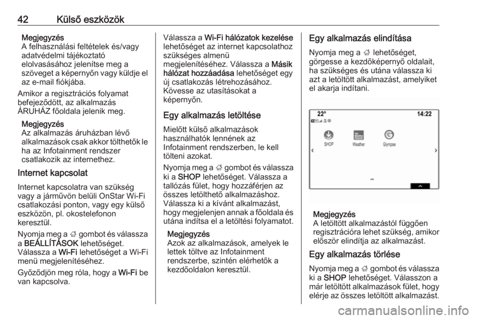 OPEL INSIGNIA BREAK 2018.5  Infotainment kézikönyv (in Hungarian) 42Külső eszközökMegjegyzés
A felhasználási feltételek és/vagy adatvédelmi tájékoztató
elolvasásához jelenítse meg a
szöveget a képernyőn vagy küldje el
az e-mail fiókjába.
Amikor