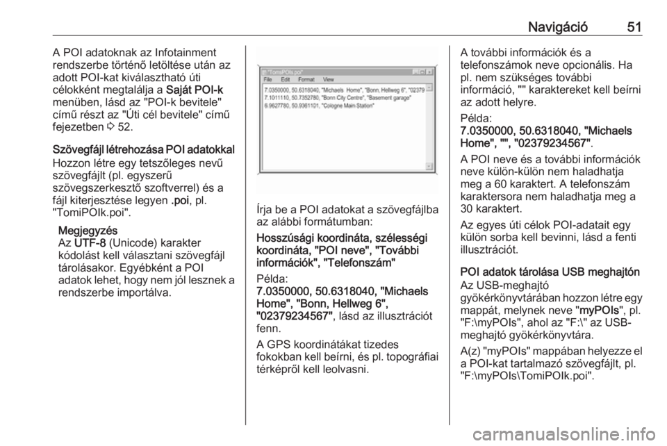 OPEL INSIGNIA BREAK 2018.5  Infotainment kézikönyv (in Hungarian) Navigáció51A POI adatoknak az Infotainment
rendszerbe történő letöltése után az
adott POI-kat kiválasztható úti
célokként megtalálja a  Saját POI-k
menüben, lásd az "POI-k bevitel