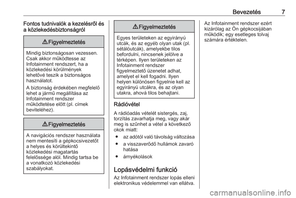 OPEL INSIGNIA BREAK 2018.5  Infotainment kézikönyv (in Hungarian) Bevezetés7Fontos tudnivalók a kezelésről ésa közlekedésbiztonságról9 Figyelmeztetés
Mindig biztonságosan vezessen.
Csak akkor működtesse az
Infotainment rendszert, ha a
közlekedési kör