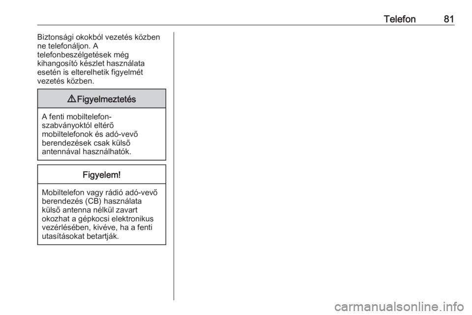 OPEL INSIGNIA BREAK 2018.5  Infotainment kézikönyv (in Hungarian) Telefon81Biztonsági okokból vezetés közben
ne telefonáljon. A
telefonbeszélgetések még
kihangosító készlet használata
esetén is elterelhetik figyelmét
vezetés közben.9 Figyelmeztetés
