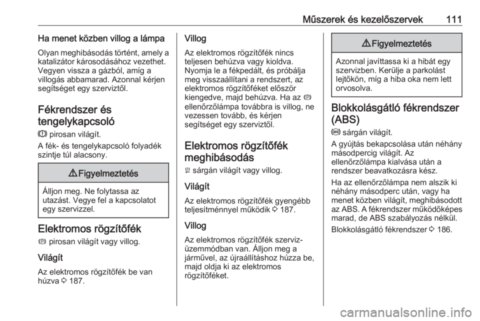 OPEL INSIGNIA BREAK 2018.5  Kezelési útmutató (in Hungarian) Műszerek és kezelőszervek111Ha menet közben villog a lámpa
Olyan meghibásodás történt, amely a katalizátor károsodásához vezethet.
Vegyen vissza a gázból, amíg a
villogás abbamarad. A