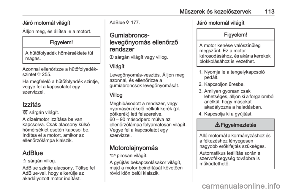 OPEL INSIGNIA BREAK 2018.5  Kezelési útmutató (in Hungarian) Műszerek és kezelőszervek113Járó motornál világítÁlljon meg, és állítsa le a motort.Figyelem!
A hűtőfolyadék hőmérséklete túl
magas.
Azonnal ellenőrizze a hűtőfolyadék-
szintet 