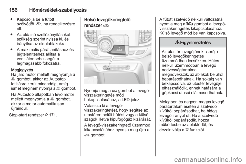 OPEL INSIGNIA BREAK 2018.5  Kezelési útmutató (in Hungarian) 156Hőmérséklet-szabályozás● Kapcsolja be a fűtöttszélvédőt  ,, ha rendelkezésre
áll.
● Az oldalsó szellőzőnyílásokat szükség szerint nyissa ki, és
irányítsa az oldalablakokra