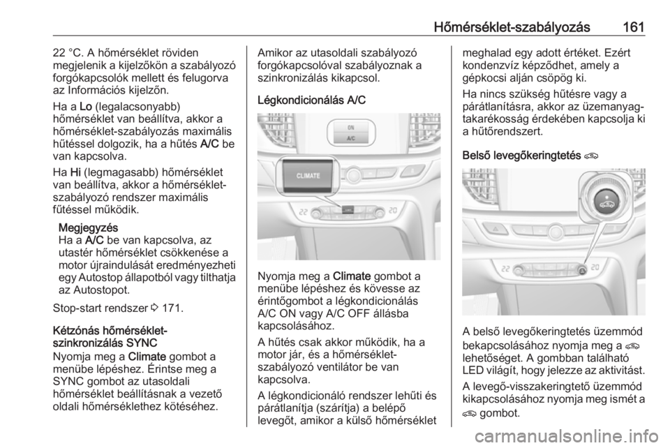 OPEL INSIGNIA BREAK 2018.5  Kezelési útmutató (in Hungarian) Hőmérséklet-szabályozás16122 °C. A hőmérséklet röviden
megjelenik a kijelzőkön a szabályozó
forgókapcsolók mellett és felugorva
az Információs kijelzőn.
Ha a  Lo (legalacsonyabb)
h