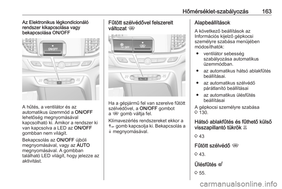 OPEL INSIGNIA BREAK 2018.5  Kezelési útmutató (in Hungarian) Hőmérséklet-szabályozás163Az Elektronikus légkondicionáló
rendszer kikapcsolása vagy
bekapcsolása ON/OFF
A hűtés, a ventilátor és az
automatikus üzemmód a  ON/OFF
lehetőség megnyomá
