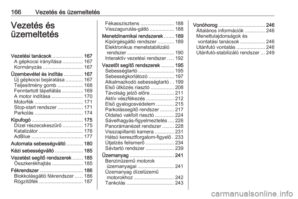 OPEL INSIGNIA BREAK 2018.5  Kezelési útmutató (in Hungarian) 166Vezetés és üzemeltetésVezetés és
üzemeltetésVezetési tanácsok .....................167
A gépkocsi irányítása ..............167
Kormányzás ............................ 167
Üzembevé