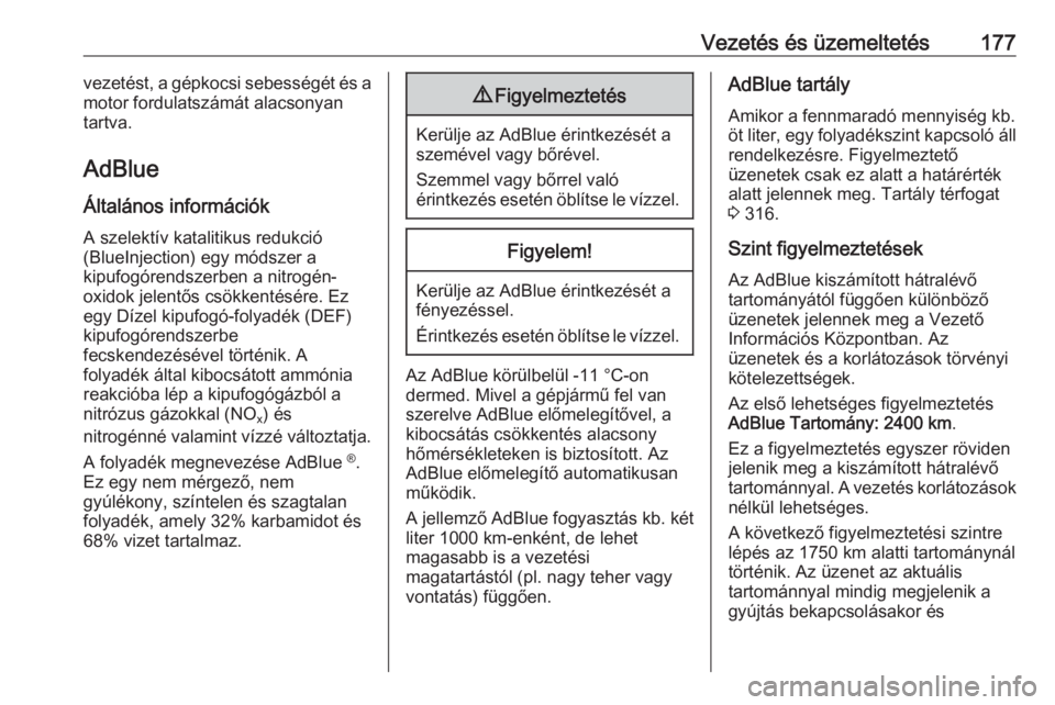 OPEL INSIGNIA BREAK 2018.5  Kezelési útmutató (in Hungarian) Vezetés és üzemeltetés177vezetést, a gépkocsi sebességét és a
motor fordulatszámát alacsonyan
tartva.
AdBlue
Általános információk
A szelektív katalitikus redukció
(BlueInjection) egy