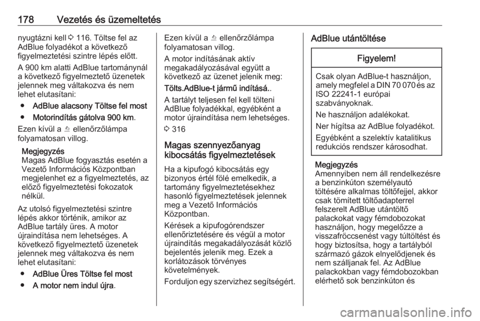 OPEL INSIGNIA BREAK 2018.5  Kezelési útmutató (in Hungarian) 178Vezetés és üzemeltetésnyugtázni kell 3 116. Töltse fel az
AdBlue folyadékot a következő
figyelmeztetési szintre lépés előtt.
A 900 km alatti AdBlue tartománynál
a következő figyelm