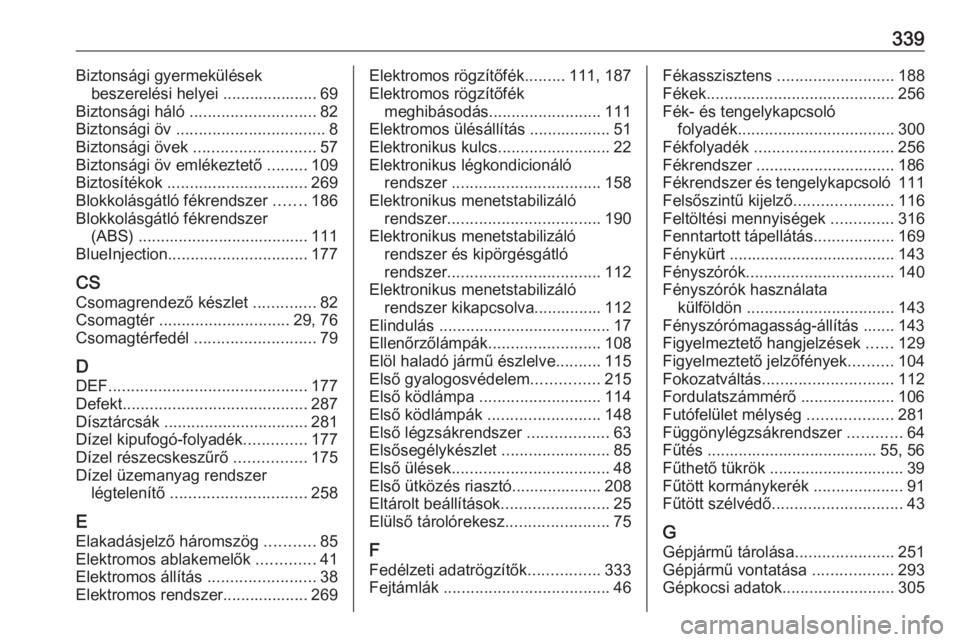 OPEL INSIGNIA BREAK 2018.5  Kezelési útmutató (in Hungarian) 339Biztonsági gyermekülésekbeszerelési helyei ..................... 69
Biztonsági háló  ............................ 82
Biztonsági öv  ................................. 8
Biztonsági övek  .