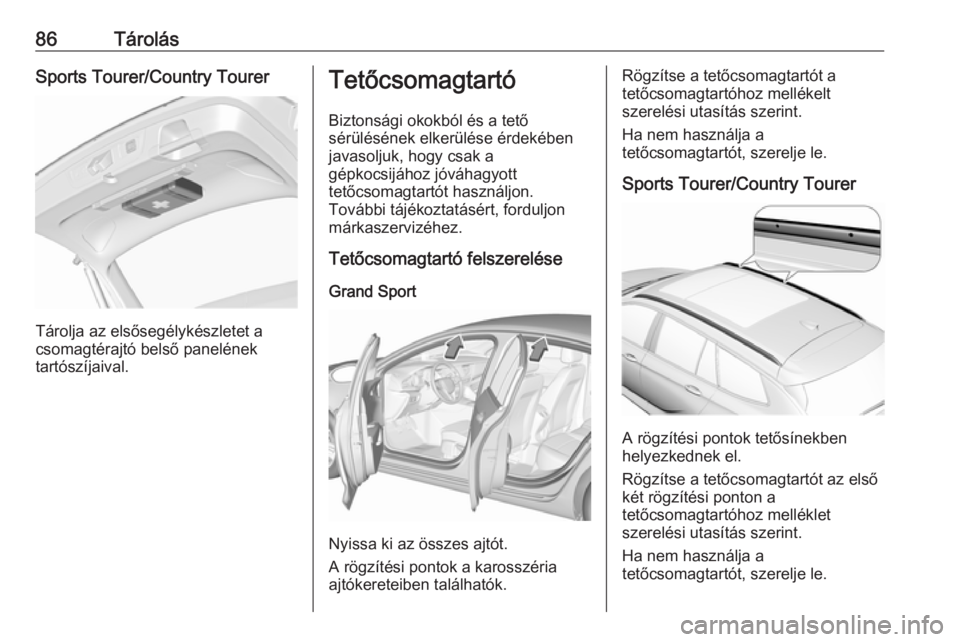 OPEL INSIGNIA BREAK 2018.5  Kezelési útmutató (in Hungarian) 86TárolásSports Tourer/Country Tourer
Tárolja az elsősegélykészletet a
csomagtérajtó belső panelének
tartószíjaival.
Tetőcsomagtartó
Biztonsági okokból és a tető
sérülésének elke