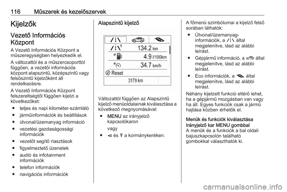 OPEL INSIGNIA BREAK 2019  Kezelési útmutató (in Hungarian) 116Műszerek és kezelőszervekKijelzők
Vezető Információs
Központ
A Vezető Információs Központ aműszeregységben helyezkedik el.
A változattól és a műszercsoporttól
függően, a vezet�