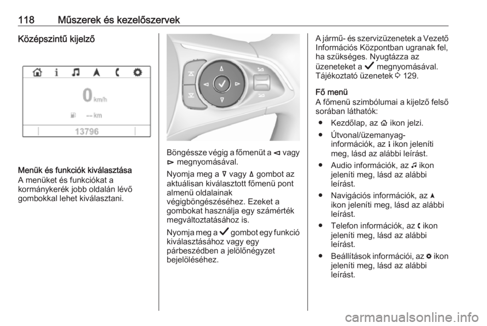 OPEL INSIGNIA BREAK 2019  Kezelési útmutató (in Hungarian) 118Műszerek és kezelőszervekKözépszintű kijelző
Menük és funkciók kiválasztása
A menüket és funkciókat a
kormánykerék jobb oldalán lévő
gombokkal lehet kiválasztani.
Böngéssze v