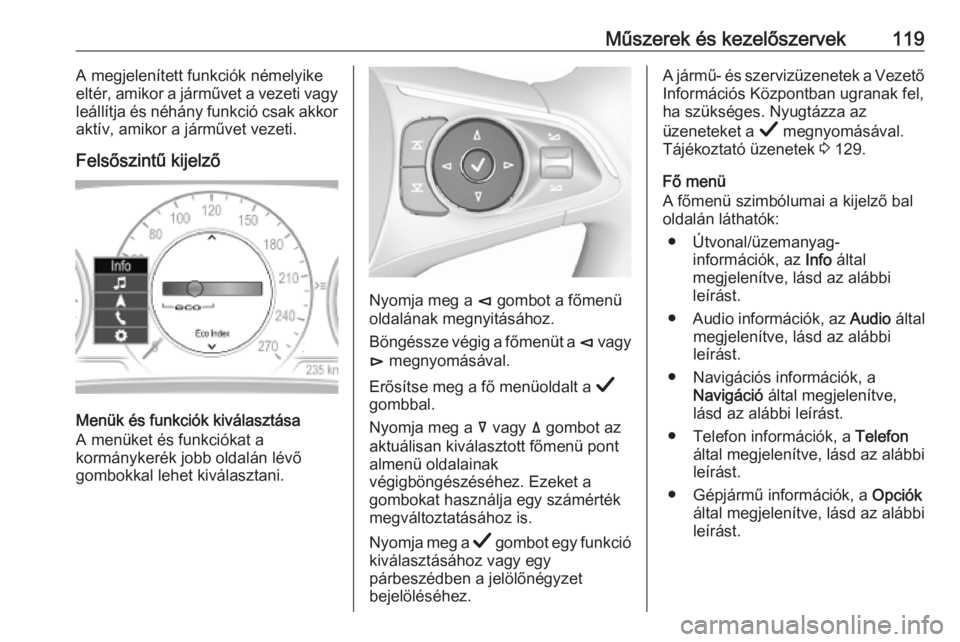 OPEL INSIGNIA BREAK 2019  Kezelési útmutató (in Hungarian) Műszerek és kezelőszervek119A megjelenített funkciók némelyike
eltér, amikor a járművet a vezeti vagy
leállítja és néhány funkció csak akkor aktív, amikor a járművet vezeti.
Felsősz