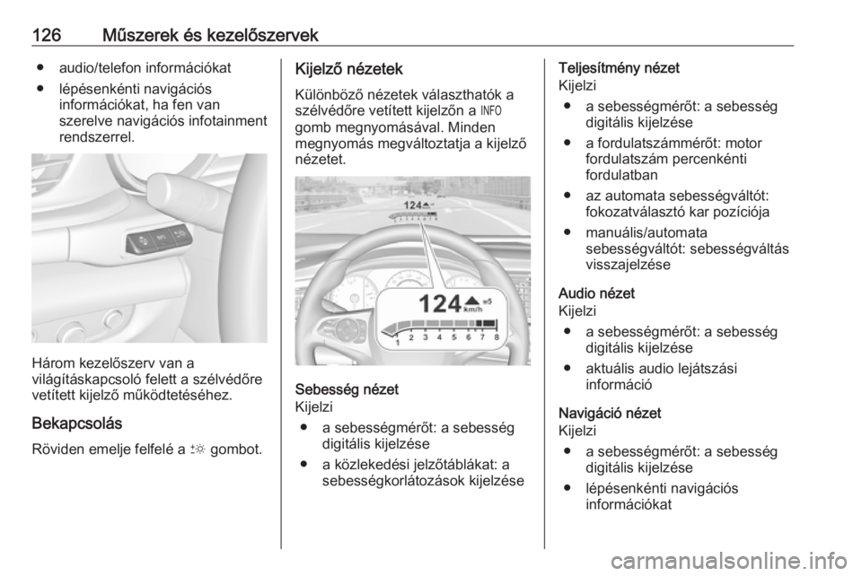 OPEL INSIGNIA BREAK 2019  Kezelési útmutató (in Hungarian) 126Műszerek és kezelőszervek● audio/telefon információkat
● lépésenkénti navigációs információkat, ha fen van
szerelve navigációs infotainment
rendszerrel.
Három kezelőszerv van a
