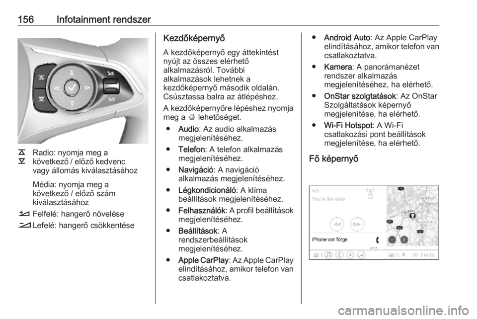 OPEL INSIGNIA BREAK 2019  Kezelési útmutató (in Hungarian) 156Infotainment rendszer
k
l Radio: nyomja meg a
következő / előző kedvenc
vagy állomás kiválasztásához
Média: nyomja meg a
következő / előző szám
kiválasztásához
À Felfelé: hanger