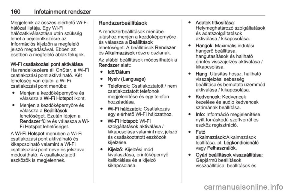 OPEL INSIGNIA BREAK 2019  Kezelési útmutató (in Hungarian) 160Infotainment rendszerMegjelenik az összes elérhető Wi-Fi
hálózat listája. Egy Wi-Fi
hálózatkiválasztása után szükség
lehet a bejelentkezésre az
Információs kijelzőn a megfelelő
je
