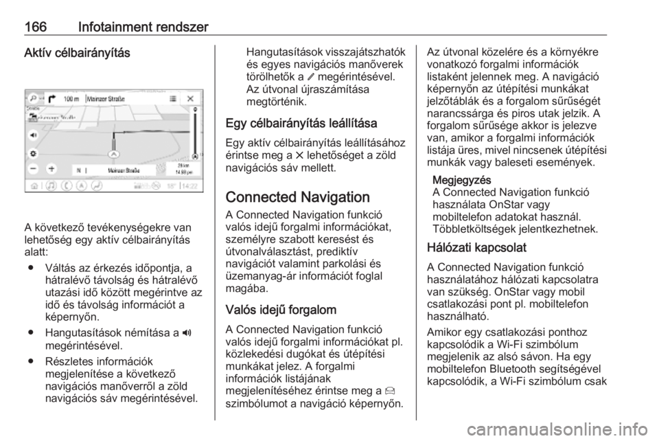 OPEL INSIGNIA BREAK 2019  Kezelési útmutató (in Hungarian) 166Infotainment rendszerAktív célbairányítás
A következő tevékenységekre van
lehetőség egy aktív célbairányítás
alatt:
● Váltás az érkezés időpontja, a hátralévő távolság �