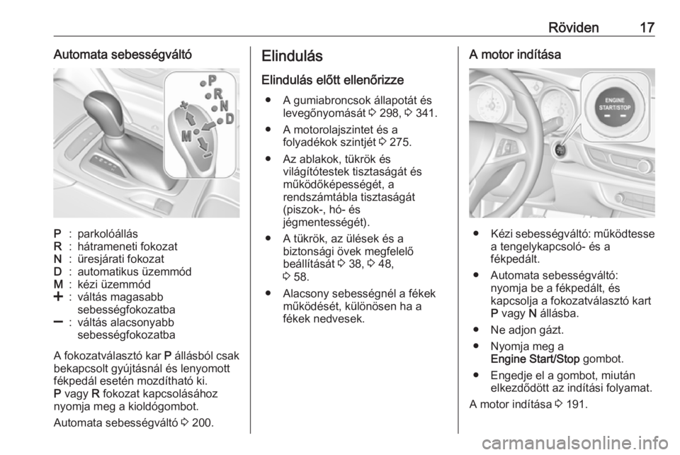 OPEL INSIGNIA BREAK 2019  Kezelési útmutató (in Hungarian) Röviden17Automata sebességváltóP:parkolóállásR:hátrameneti fokozatN:üresjárati fokozatD:automatikus üzemmódM:kézi üzemmód<:váltás magasabb
sebességfokozatba]:váltás alacsonyabb
seb